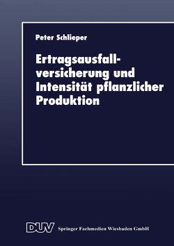 Ertragsausfallversicherung und Intensität pflanzlicher Produktion von Schlieper,  Peter