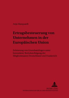 Ertragsbesteuerung von Unternehmen in der Europäischen Union von Marquardt,  Anja