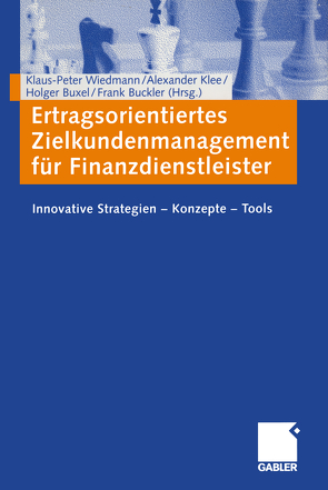 Ertragsorientiertes Zielkundenmanagement für Finanzdienstleister von Buckler,  Frank, Buxel,  Holger, Klee,  Alexander, Wiedmann,  Klaus-Peter