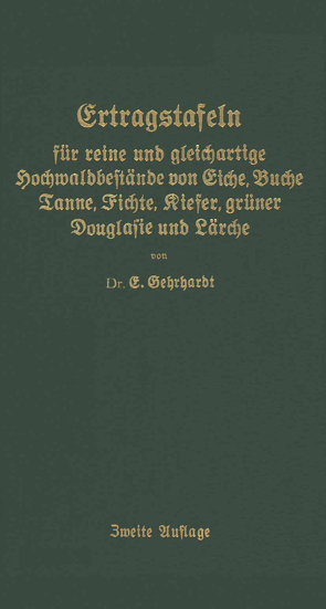 Ertragstafeln für reine und gleichartige Hochmaldbeftände von Eiche, Buche, Tanne, Fichte, Kiefer, grüner Douglafie und Lärche von Gehrhardt,  E.