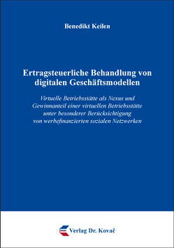 Ertragsteuerliche Behandlung von digitalen Geschäftsmodellen von Keilen,  Benedikt