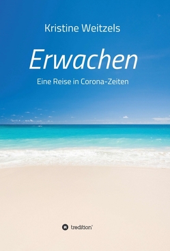 Erwachen – Eine Reise in Corona-Zeiten von Weitzels,  Kristine