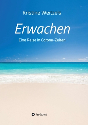 Erwachen – Eine Reise in Corona-Zeiten von Weitzels,  Kristine