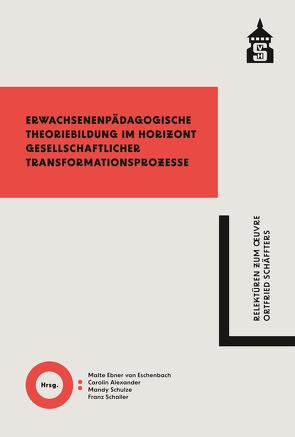 Erwachsenenpädagogische Theoriebildung im Horizont gesellschaftlicher Transformationsprozesse von Alexander,  Carolin, Ebner von Eschenbach,  Malte, Schaller,  Franz, Schulze,  Mandy