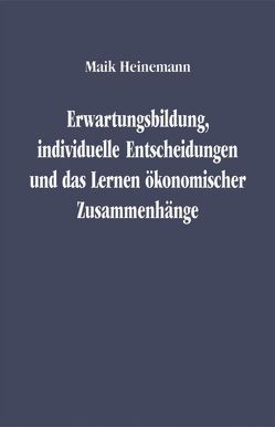 Erwartungsbildung, individuelle Entscheidungen und das Lernen ökonomischer Zusammenhänge von Heinemann,  Maik