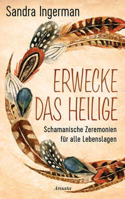 Erwecke das Heilige von Ingerman,  Sandra, Weltzien,  Diane von