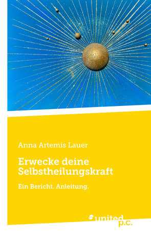 Erwecke deine Selbstheilungskraft von Lauer,  Anna Artemis