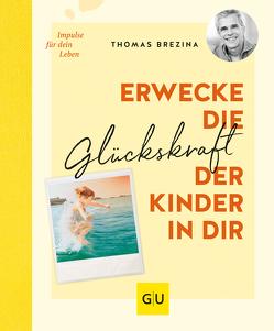 Erwecke die Glückskraft der Kinder in dir von Brezina,  Thomas