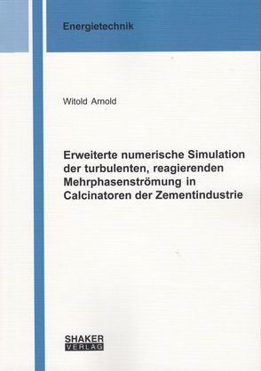 Erweiterte numerische Simulation der turbulenten, reagierenden Mehrphasenströmung in Calcinatoren der Zementindustrie von Arnold,  Witold