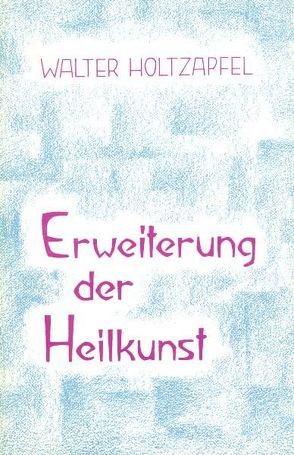 Erweiterung der Heilkunst von Holtzapfel,  Walter