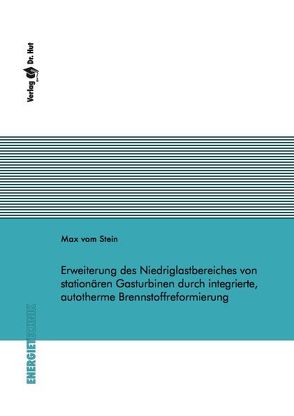 Erweiterung des Niedriglastbereiches von stationären Gasturbinen durch integrierte, autotherme Brennstoffreformierung von vom Stein,  Max