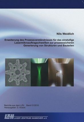 Erweiterung des Prozessverständnisses für das einstufige Lasermikroauftragschweißen zur prozesssicheren Generierung von Strukturen und Bauteilen von Kracht,  Dietmar, Weidlich,  Nils