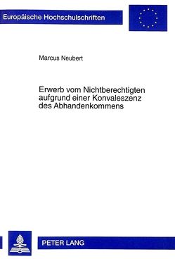 Erwerb vom Nichtberechtigten aufgrund einer Konvaleszenz des Abhandenkommens von Neubert,  Marcus