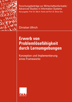 Erwerb von Problemlösefähigkeit durch Lernumgebungen von Ferstl,  Prof. Dr. Otto K., Ullrich,  Christian