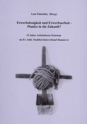 Erwerbslosigkeit und Erwerbsarbeit – Planlos in die Zukunft? von Finkeldey,  Lutz