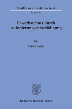 Erwerbsschutz durch Aufopferungsentschädigung. von Battis,  Ulrich