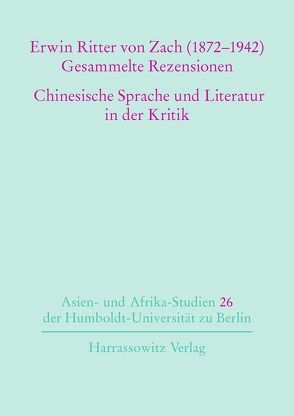 Erwin Ritter von Zach (1872-1942) Gesammelte Rezensionen Chinesische Sprache und Literatur in der Kritik von Walravens,  Hartmut