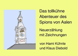 Erzählungen aus Aalen / Das tollkühne Abenteuer des Spions von Aalen von Diebold,  Klaus, Kühnle,  Helmut