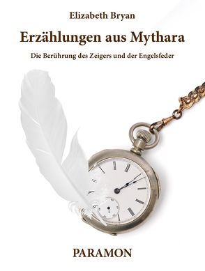 Erzählungen aus Mythara: Die Berührung des Zeigers und der Engelsfeder von Elizabeth Bryan