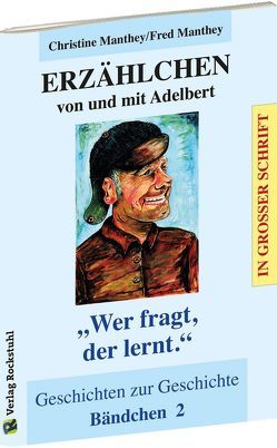 ERZÄHLCHEN von und mit Adelbert – Bändchen 2 – Geschichten zur Geschichte von Manthey,  Christine, Manthey,  Fred, Rockstuhl,  Harald