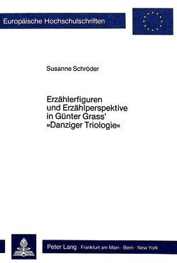 Erzählerfiguren und Erzählperspektive in Günter Grass‘ «Danziger Trilogie» von Schroeder,  Susanne