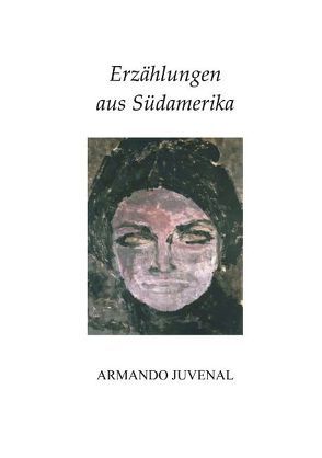 Erzählungen aus Südamerika von Juvenal,  Armando