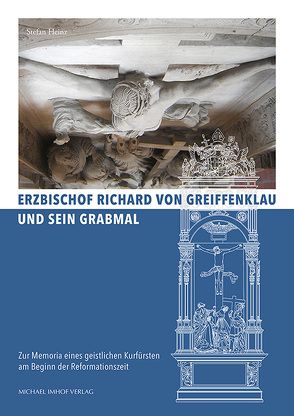 Erzbischof Richard von Greiffenklau und sein Grabmal von Heinz,  Stefan