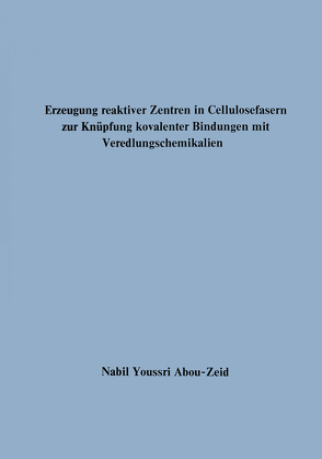 Erzeugung reaktiver Zentren in Cellulosefasern zur Knüpfung kovalenter Bindungen mit Veredlungschemikalien von Abou-Zeid,  Nabil Youssri