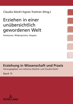 Erziehen in einer unübersichtlich gewordenen Welt von Stöckl,  Claudia, Trattner,  Agnes