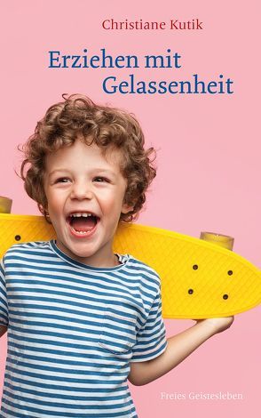 Erziehen mit Gelassenheit von Kutik,  Christiane