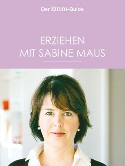 Erziehen mit Sabine Maus: Wie Familie gelingen kann (ELTERN Guide) von Maus,  Sabine