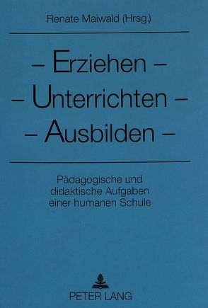 Erziehen – Unterrichten – Ausbilden von Maiwald,  Renate