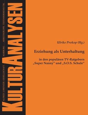 Erziehung als Unterhaltung in den populären TV-Ratgebern „Super Nanny“ und „S.O.S. Schule“ von Prokop,  Ulrike