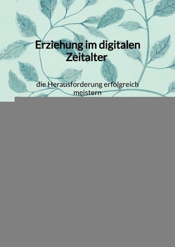 Erziehung im digitalen Zeitalter – die Herausforderung erfolgreich meistern von Vogt,  Alina