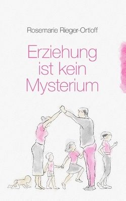 Erziehung ist kein Mysterium von Rieger-Ortloff,  Rosemarie