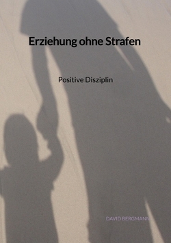 Erziehung ohne Strafen – Positive Disziplin von Bergmann,  David