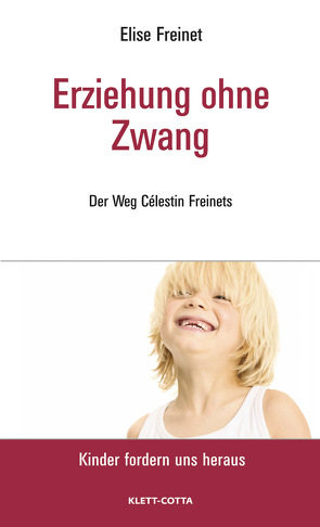 Erziehung ohne Zwang (Kinder fordern uns heraus) von Freinet,  Elise, Jörg,  Hans