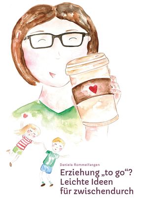 Erziehung „to go“? Leichte Ideen für zwischendurch von Rommelfangen,  Daniela