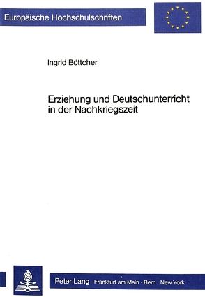 Erziehung und Deutschunterricht in der Nachkriegszeit von Böttcher,  Ingrid