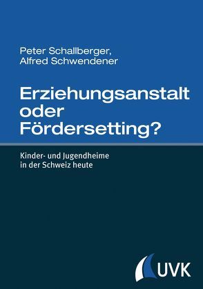 Erziehungsanstalt oder Fördersetting? von Schallberger,  Peter, Schwendener,  Alfred