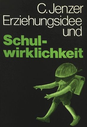 Erziehungsidee und Schulwirklichkeit von Jenzer,  Carlo