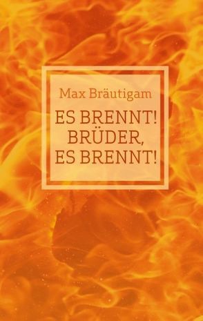 Es brennt! Brüder, es brennt! von Bräutigam,  Max