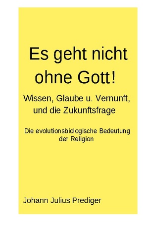 Es geht nicht ohne Gott! von Prediger,  Johann Julius