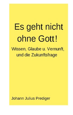 Es geht nicht ohne Gott! von Prediger,  Johann Julius