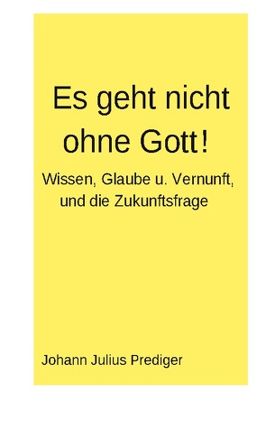 Es geht nicht ohne Gott! von Prediger,  Johann Julius