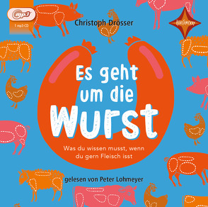 Es geht um die Wurst. Was du wissen musst, wenn du gern Fleisch isst von Drösser,  Christoph, Lohmeyer,  Peter