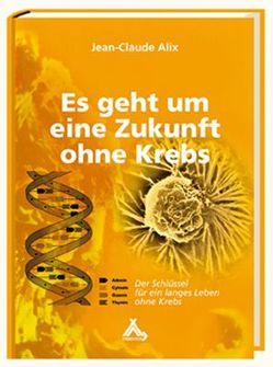 Es geht um eine Zukunft ohne Krebs von Alix,  Jean C