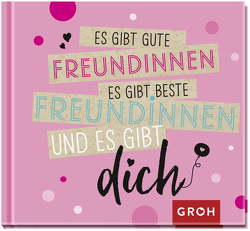 Es gibt gute Freundinnen, es gibt beste Freundinnen und es gibt dich von Groh Verlag