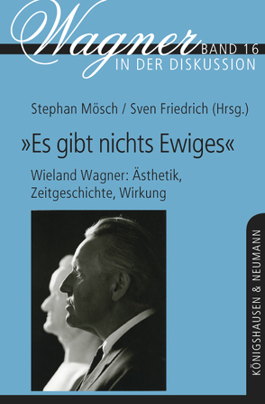 „Es gibt nichts ‚Ewiges‘“ – Wieland Wagner: Ästhetik, Zeitgeschichte, Wirkung von Friedrich,  Sven, Mösch,  Stephan