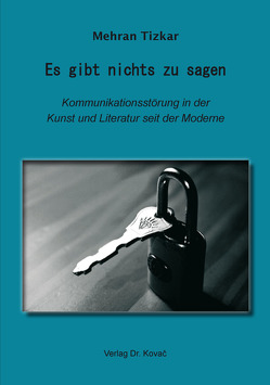 Es gibt nichts zu sagen – Kommunikationsstörung in der Kunst und Literatur seit der Moderne von Tizkar,  Mehran